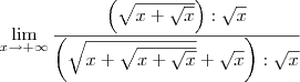 \lim_{x\to +\infty} \dfrac{\left(\sqrt{x + \sqrt{x}}\right):\sqrt{x}}{\left(\sqrt{x + \sqrt{x + \sqrt{x}}} + \sqrt{x}\right):\sqrt{x}}