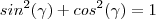 sin^2(\gamma) + cos^2(\gamma) = 1 sin^2(\gamma) + cos^2(\gamma) = 1