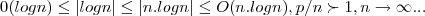 0(log n) \leq \left|log n \right|\leq \left|n.log n \right|\leq O(n.logn),p/n\succ 1,n \rightarrow \infty... 0(log n) \leq \left|log n \right|\leq \left|n.log n \right|\leq O(n.logn),p/n\succ 1,n \rightarrow \infty...