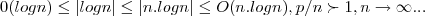 0(log n) \leq \left|log n \right|\leq \left|n.log n \right|\leq O(n.logn),p/n\succ 1,n \rightarrow \infty...