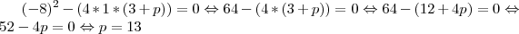 (-8)^2-(4*1*(3+p))=0\Leftrightarrow64-(4*(3+p))=0\Leftrightarrow64-(12+4p)=0\Leftrightarrow52-4p=0\Leftrightarrow p=13