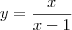 y = \frac{x}{x - 1}