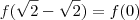 f( \sqrt{2}- \sqrt{2}) = f(0) f( \sqrt{2}- \sqrt{2}) = f(0)
