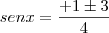senx = \frac{+1 \pm 3}{4} senx = \frac{+1 \pm 3}{4}