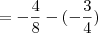 =-\frac{4}{8}-(-\frac{3}{4}) =-\frac{4}{8}-(-\frac{3}{4})