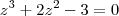 z^3 + 2z^2 - 3 =  0