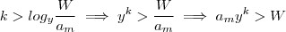 k > log_y \frac{W}{a_m} \implies y^k > \frac{W}{a_m} \implies a_m y^k > W k > log_y \frac{W}{a_m} \implies y^k > \frac{W}{a_m} \implies a_m y^k > W
