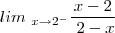lim_{\ x\to2^-}\frac{x-2}{\ 2-x} lim_{\ x\to2^-}\frac{x-2}{\ 2-x}