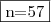 \fbox{n=57} \fbox{n=57}