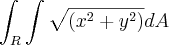 \int_R\int \sqrt{(x^2 + y^2)} dA \int_R\int \sqrt{(x^2 + y^2)} dA
