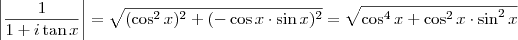 \left |\dfrac{1}{1+i\tan x}\right|=\sqrt{(\cos^2 x)^2+(-\cos x\cdot \sin x)^2}=\sqrt{\cos^4 x+\cos^2 x\cdot \sin^2 x} \left |\dfrac{1}{1+i\tan x}\right|=\sqrt{(\cos^2 x)^2+(-\cos x\cdot \sin x)^2}=\sqrt{\cos^4 x+\cos^2 x\cdot \sin^2 x}