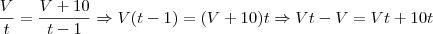 \frac{V}{t} = \frac{V+10}{t-1} \Rightarrow V(t-1) = (V+10)t \Rightarrow Vt - V = Vt +10t