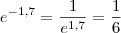 e^{-1,7} = \frac {1} {e^{1,7}} = \frac {1} {6}