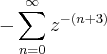 - \sum_{n=0}^{\infty}z^{-(n+3)} - \sum_{n=0}^{\infty}z^{-(n+3)}
