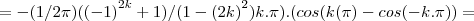 =-(1/2\pi)({(-1)}^{2k}+1)/(1-{(2k)}^{2})k.\pi).(cos(k(\pi)-cos(-k.\pi))= =-(1/2\pi)({(-1)}^{2k}+1)/(1-{(2k)}^{2})k.\pi).(cos(k(\pi)-cos(-k.\pi))=