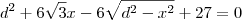 d^2 +6\sqrt{3}x - 6 \sqrt{d^2-x^2}+27=0 d^2 +6\sqrt{3}x - 6 \sqrt{d^2-x^2}+27=0