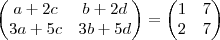 \begin{pmatrix}
a+2c & b+2d \\
3a+5c & 3b+5d
\end{pmatrix}=
\begin{pmatrix}
1 & 7 \\
2 & 7
\end{pmatrix} \begin{pmatrix}
a+2c & b+2d \\
3a+5c & 3b+5d
\end{pmatrix}=
\begin{pmatrix}
1 & 7 \\
2 & 7
\end{pmatrix}