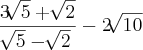 \frac{3\sqrt[]{5}+\sqrt[]{2}}{\sqrt[]{5}-\sqrt[]{2}}-2\sqrt[]{10}