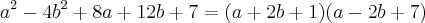 a^{2} - 4b^{2} + 8a + 12b + 7 = (a+2b+1)(a - 2b + 7) a^{2} - 4b^{2} + 8a + 12b + 7 = (a+2b+1)(a - 2b + 7)