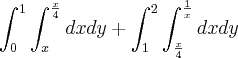 \int_{0}^{1}\int_{x}^{\frac{x}{4}}dxdy+\int_{1}^{2}\int_{\frac{x}{4}}^{\frac{1}{x}}dxdy \int_{0}^{1}\int_{x}^{\frac{x}{4}}dxdy+\int_{1}^{2}\int_{\frac{x}{4}}^{\frac{1}{x}}dxdy