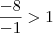 \dfrac{-8}{-1} > 1