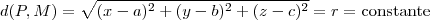 d(P,M) = \sqrt{(x-a)^2 + (y-b)^2 + (z-c)^2 } = r = \text{constante} d(P,M) = \sqrt{(x-a)^2 + (y-b)^2 + (z-c)^2 } = r = \text{constante}