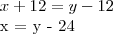 x + 12 = y - 12
x = y - 24 x + 12 = y - 12
x = y - 24