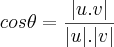 cos \theta = \frac{|u . v|}{|u| . |v|}