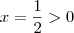 x= \frac{1}{2} > 0