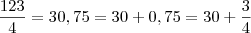 \frac{123}{4} = 30,75 = 30 + 0,75 = 30 + \frac{3}{4}