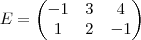 E= \begin{pmatrix}
-1 & 3 & 4 \\
1 & 2 & -1
\end{pmatrix} E= \begin{pmatrix}
-1 & 3 & 4 \\
1 & 2 & -1
\end{pmatrix}