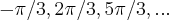 -\pi/3,2\pi/3,5\pi/3,... -\pi/3,2\pi/3,5\pi/3,...