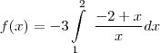 f(x)=-3\int\limits_{1}^2~\frac{-2+x}{x}dx f(x)=-3\int\limits_{1}^2~\frac{-2+x}{x}dx