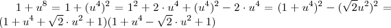 1+u^8 = 1+ (u^4)^2 =  1^2 + 2 \cdot u^4 + (u^4)^2 -  2 \cdot u^4  = (1+u^4)^2 - (\sqrt{2}u^2)^2  =   (1+u^4 + \sqrt{2} \cdot u^2 +1 ) (1+u^4 - \sqrt{2} \cdot u^2 +1 )