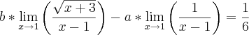 b*\lim_{x\rightarrow1}  \left( \frac{ \sqrt{x+3}}{x-1} \right)- a*\lim_{x\rightarrow1}\left( \frac{1}{x-1} \right)  = \frac{1}{6}