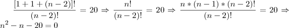 \frac{[1+1+(n-2)]!}{(n-2)!}=20 \Rightarrow \frac{n!}{(n-2)!}=20 \Rightarrow \frac{n*(n-1)*(n-2)!}{(n-2)!}=20  \Rightarrow {n}^{2}-n-20=0
