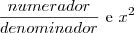 \frac{numerador}{denominador} \text{ e } x^{2}