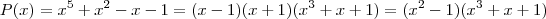 P(x) = x^5 + x^2 - x - 1 = ( x - 1) ( x + 1) ( x^3 +x + 1) = ( x^2 - 1) ( x^3 +x + 1)