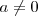 \,a\neq0\, \,a\neq0\,