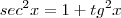 sec^2 x = 1 + tg^2 x sec^2 x = 1 + tg^2 x