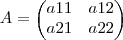 A=\begin{pmatrix}
a11 & a12 \\
a21 & a22
\end{pmatrix} A=\begin{pmatrix}
a11 & a12 \\
a21 & a22
\end{pmatrix}