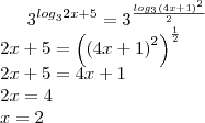 3^{{log}_{3}2x+5}=3^{\frac{{log}_{3}{\left( 4x+1 \right)}^{2}}{2}}\\
2x+5=\left({\left( 4x+1 \right)}^{2} \right)^{\frac{1}{2}}\\
2x+5=4x+1\\
2x=4\\
x=2\\