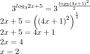 3^{{log}_{3}2x+5}=3^{\frac{{log}_{3}{\left( 4x+1 \right)}^{2}}{2}}\\
2x+5=\left({\left( 4x+1 \right)}^{2} \right)^{\frac{1}{2}}\\
2x+5=4x+1\\
2x=4\\
x=2\\ 3^{{log}_{3}2x+5}=3^{\frac{{log}_{3}{\left( 4x+1 \right)}^{2}}{2}}\\
2x+5=\left({\left( 4x+1 \right)}^{2} \right)^{\frac{1}{2}}\\
2x+5=4x+1\\
2x=4\\
x=2\\