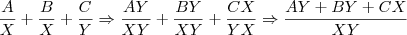 \frac{A}{X}+\frac{B}{X}+\frac{C}{Y} \Rightarrow \frac{AY}{XY}+\frac{BY}{XY}+\frac{CX}{YX} \Rightarrow \frac{AY+BY+CX}{XY}