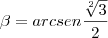 \beta = arcsen\frac{\sqrt[2]{3}}{2}
