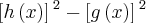 \left[h\left(x \right) \right]{}^{2} - \left[g\left(x \right) \right]{}^{2}