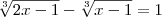 \sqrt[3]{2x-1}-\sqrt[3]{x-1}=1