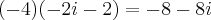 (-4)(-2i-2)=-8-8i
