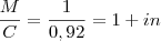 {M \over C} = {1 \over 0,92} = {1 + in}