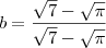 b = \frac{\sqrt{7} - \sqrt{\pi} }{\sqrt{7} - \sqrt{\pi} } b = \frac{\sqrt{7} - \sqrt{\pi} }{\sqrt{7} - \sqrt{\pi} }